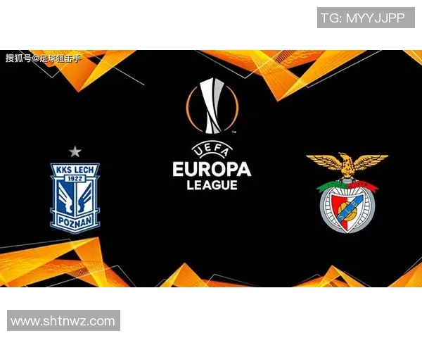 波兹南莱特迎战本菲卡期待精彩对决两队实力对比分析 波兹南莱特迎战本菲卡期待精彩对决两队实力对比分析