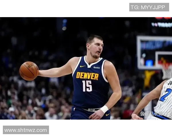 尼古拉约基奇如何重塑NBA中锋角色与球队战术的未来